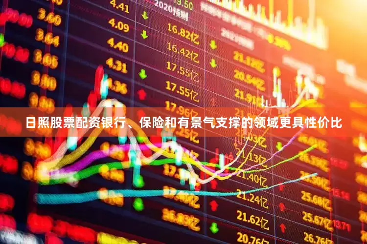 日照股票配资银行、保险和有景气支撑的领域更具性价比