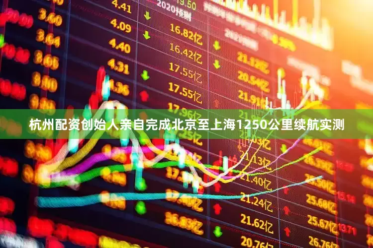杭州配资创始人亲自完成北京至上海1250公里续航实测