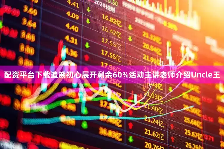 配资平台下载追溯初心展开剩余60%活动主讲老师介绍Uncle王