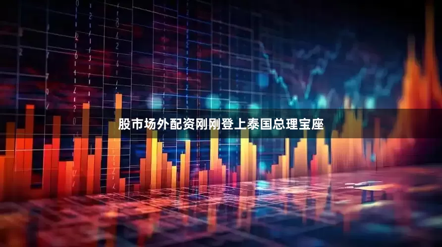 股市场外配资刚刚登上泰国总理宝座