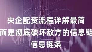 央企配资流程详解最简单而是彻底破坏敌方的信息链条
