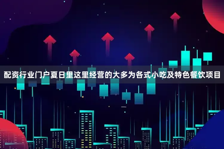 配资行业门户夏日里这里经营的大多为各式小吃及特色餐饮项目