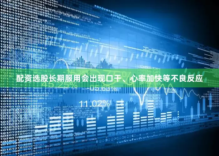 配资选股长期服用会出现口干、心率加快等不良反应