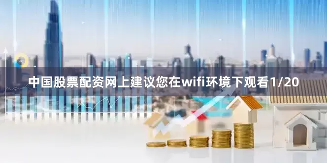 中国股票配资网上建议您在wifi环境下观看1/20