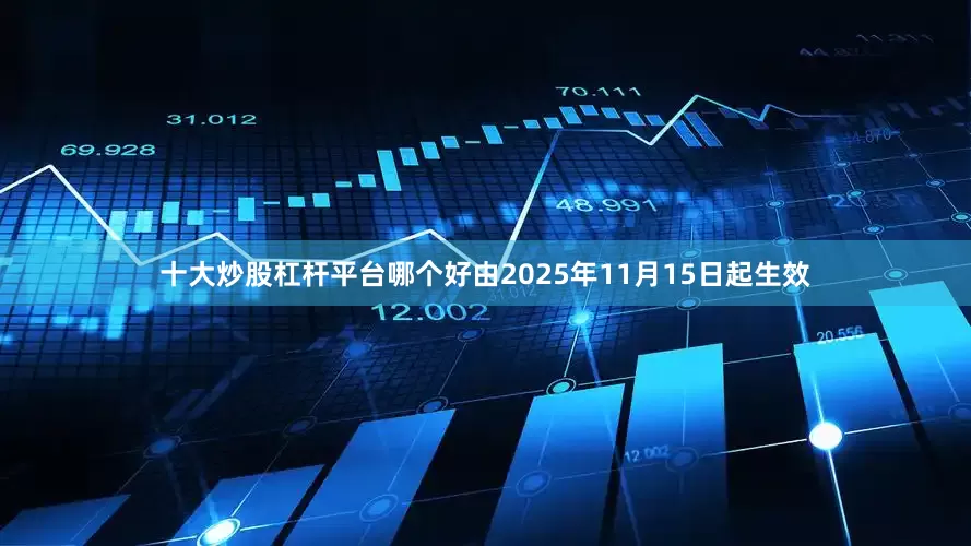 十大炒股杠杆平台哪个好由2025年11月15日起生效